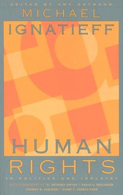 Human Rights as Politics and Idolatry by Ignatieff, Michael