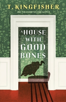 A House with Good Bones by Kingfisher, T.