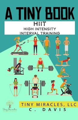 A Tiny Book: Hiit High Intensity Interval Training by Davis, C.