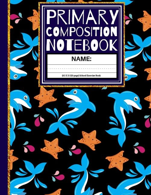 Primary Composition Notebook: Star Fish and Dolphin Kindergarten Composition School Exercise Book by Co, Creative School