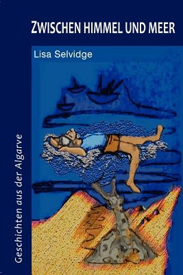 Zwischen Himmel Und Meer: Geschichten Aus Der Algarve by Selvidge, Lisa