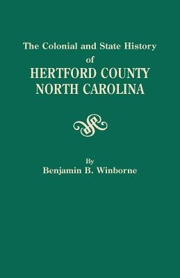 Colonial and State History of Hertford County, North Carolina by Winborne, Benjamin B.