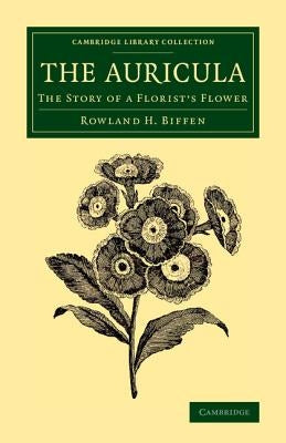 The Auricula: The Story of a Florist's Flower by Biffen, Rowland H.
