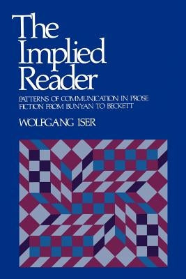 The Implied Reader: Patterns of Communication in Prose Fiction from Bunyan to Beckett by Iser, Wolfgang