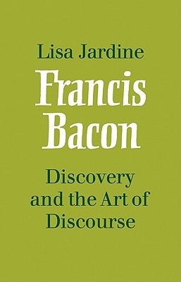 Francis Bacon: Discovery and the Art of Discourse by Jardine, Lisa