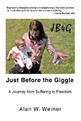 Just Before the Giggle: A Journey from Suffering to Freedom by Weiner, Alan W.