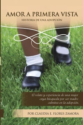 Amor a primera vista: Historia de una adopción by Flores Zamora, Claudia E.