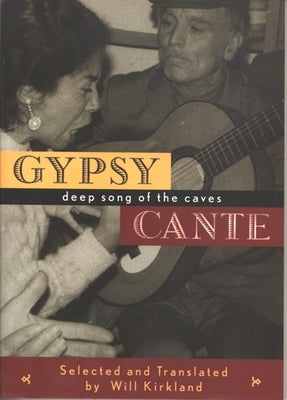 Gypsy Cante: Deep Song of the Caves by Kirkland, Will