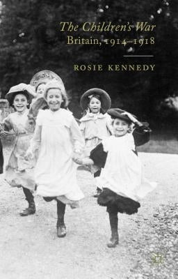 The Children's War: Britain, 1914-1918 by Kennedy, R.