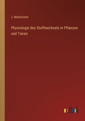 Physiologie des Stoffwechsels in Pflanzen und Tieren by Moleschott, J.