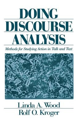 Doing Discourse Analysis: Methods for Studying Action in Talk and Text by Wood, Linda A.