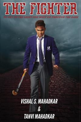 The Fighter: To get to the light one must go through the dark by Mahadkar, Tanvi