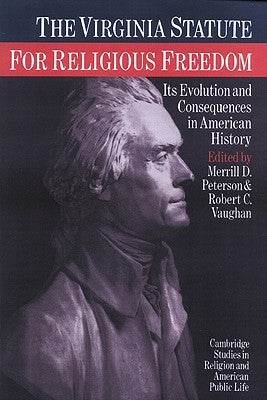 The Virginia Statute for Religious Freedom: Its Evolution and Consequences in American History by Peterson, Merrill D.