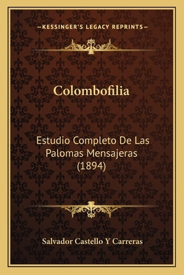 Colombofilia: Estudio Completo De Las Palomas Mensajeras (1894) by Carreras, Salvador Castello y.