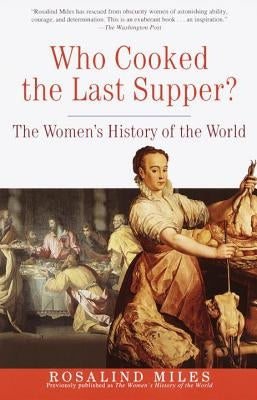 Who Cooked the Last Supper?: The Women's History of the World by Miles, Rosalind