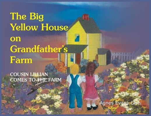 The Big Yellow House on Grandfather's Farm: Cousin Lillian Comes to the Farm by Gish, Agnes