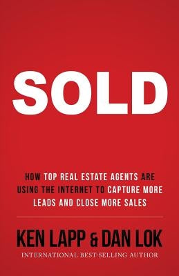 Sold: How Top Real Estate Agents Are Using The Internet To Capture More Leads And Close More Sales by Lapp, Ken