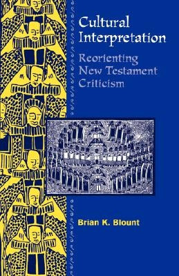 Cultural Interpretations: Reorienting New Testament Criticism by Blount, Brian K.