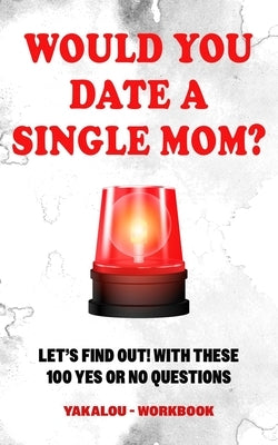 Would you Date a Single Mom? Let's find out! With These 100 Yes Or No Questions by Media, Yakalou