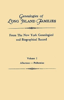 Genealogies of Long Island Families, from The New York Genealogical and Biographical Record. In Two Volumes. Volume I: Albertson-Polhemius. Indexed by Long Island