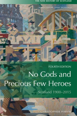 No Gods and Precious Few Heroes: Scotland 1900-2015 by Harvie, Christopher