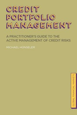 Credit Portfolio Management: A Practitioner's Guide to the Active Management of Credit Risks by Hünseler, Michael