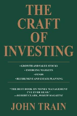 The Craft of Investing: Growth and Value Stocks * Emerging Markets * Funds * Retirement and Estate Planning by Train, John