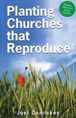 Planting Churches That Reproduce: Starting a Network of Simple Churches by Comiskey, Joel