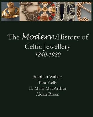 The Modern History of Celtic Jewellery: 1840-1980 by Breen, Aidan