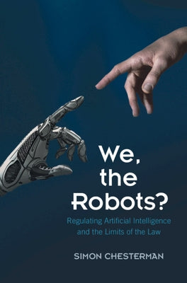 We, the Robots?: Regulating Artificial Intelligence and the Limits of the Law by Chesterman, Simon