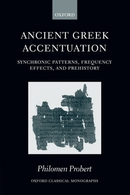 Ancient Greek Accentuation: Synchronic Patterns, Frequency Effects, and Prehistory by Probert, Philomen