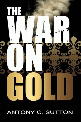 The War on Gold by Sutton, Antony