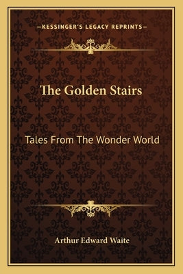 The Golden Stairs: Tales from the Wonder World by Waite, Arthur Edward