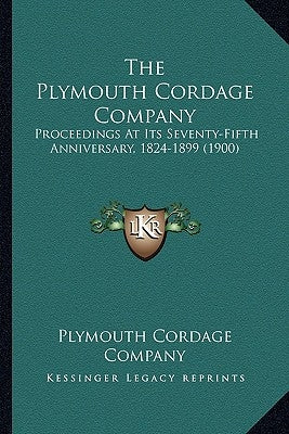 The Plymouth Cordage Company: Proceedings At Its Seventy-Fifth Anniversary, 1824-1899 (1900) by Plymouth Cordage Company
