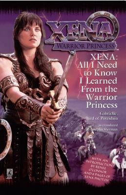 Xena Warrior Princess: All I Need to Know I Learned From Warrior Princess by Sherman, Josepha