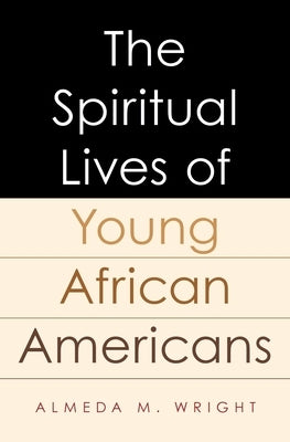 The Spiritual Lives of Young African Americans by Wright, Almeda