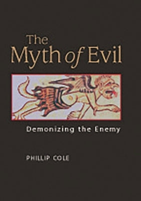 The Myth of Evil: Demonizing the Enemy by Cole, Phillip