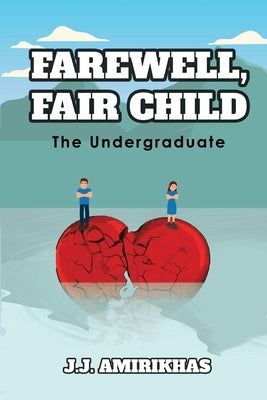 Farewell, Fair Child: The Undergraduate by J J Amirikhas