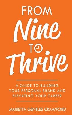 From Nine to Thrive: A Guide to Building Your Personal Brand and Elevating Your Career by Gentles Crawford, Marietta