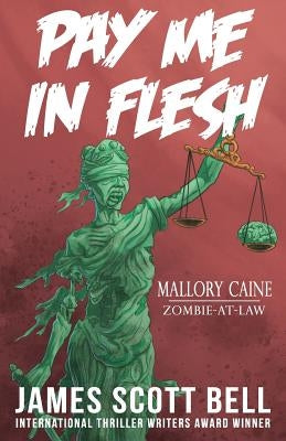 Pay Me In Flesh: Mallory Caine, Zombie-At-Law Thriller #1 by Bell, James Scott