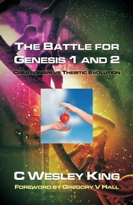 The Battle for Genesis 1 and 2: Creationism vs. Theistic Evolution by Hall, Gregory V.