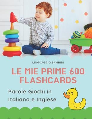 Le mie Prime 600 Flashcards Parole Giochi in Italiano e Inglese: Dizionario illustrato bilingue carte montessori per espandere il vocabolario di base by Bambini, Linguaggio