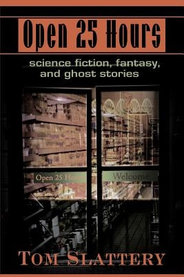 Open 25 Hours: Science Fiction, Fantasy, and Ghost Stories by Slattery, Tom