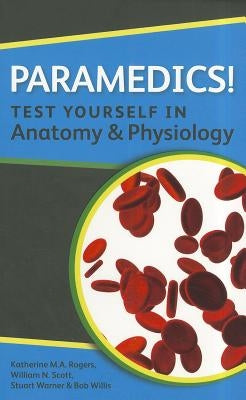 Paramedics! Test Yourself in Anatomy and Physiology by Rogers, Katherine M. A.
