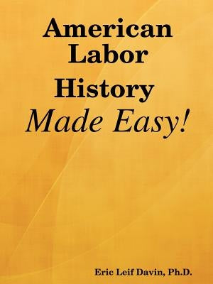 American Labor History Made Easy! by Davin, Eric Leif