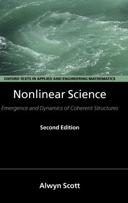 Nonlinear Science: Emergence and Dynamics of Coherent Structures by Scott, Alwyn