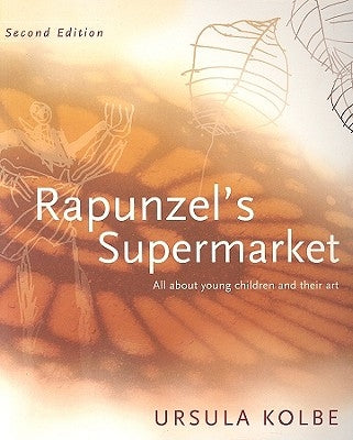 Rapunzel's Supermarket: All about Young Children and Their Art by Kolbe, Ursula