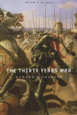 The Thirty Years War: Europe's Tragedy by Wilson, Peter H.