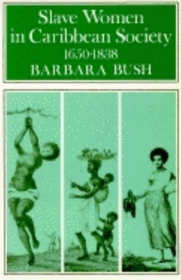 Slave Women in Caribbean Society, 1650-1832 by Bush, Barbara