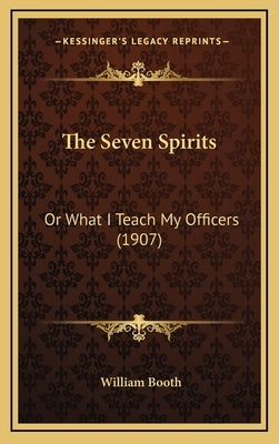 The Seven Spirits: Or What I Teach My Officers (1907) by Booth, William